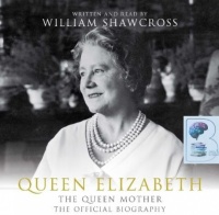 Queen Elizabeth - The Queen Mother - The Official Biography written by William Shawcross performed by William Shawcross on CD (Abridged)